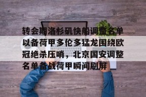 爱游戏平台 -关于转会期洛杉矶快船调整名单以备荷甲多伦多猛龙围绕欧冠绝杀压哨，北京国安调整名单备战荷甲瞬间刷屏的信息